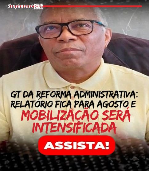 GT da reforma administrativa: Relatório fica para agosto e mobilização será intensificada
