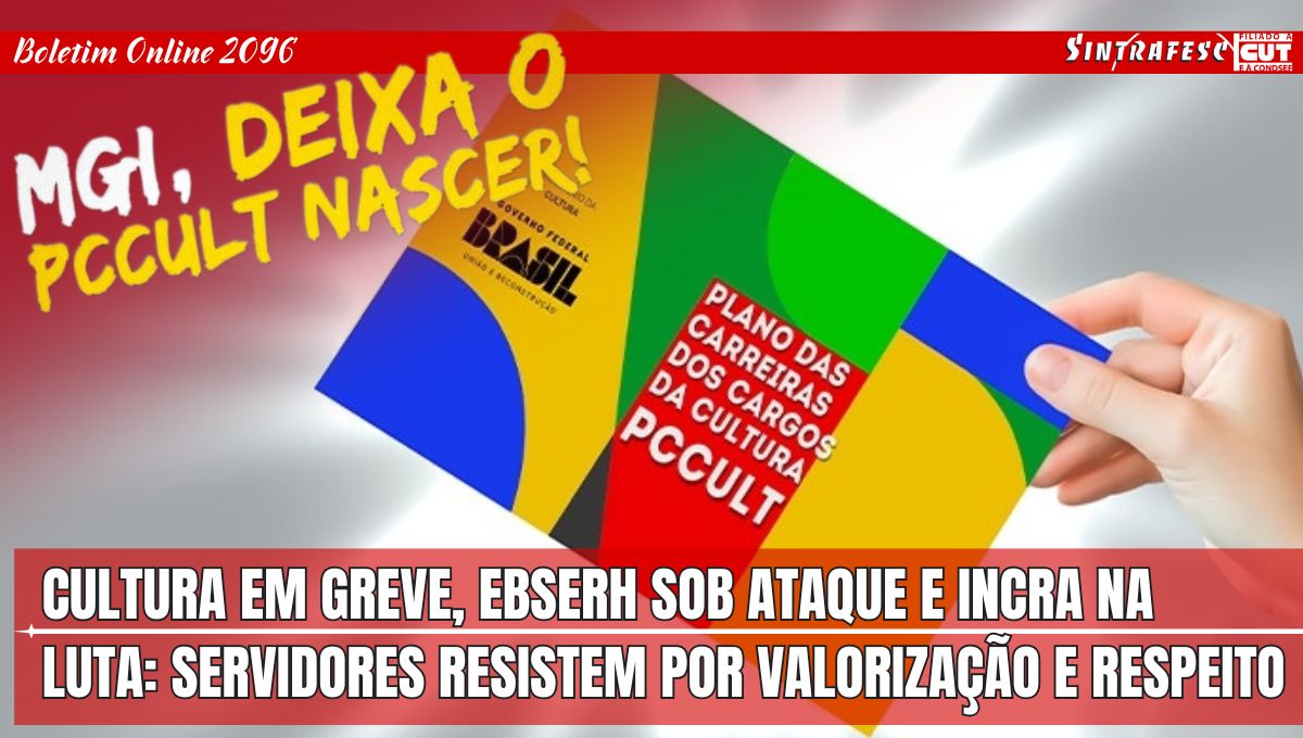 Cultura em greve, Ebserh sob ataque e Incra na luta: servidores resistem por valorização e respeito